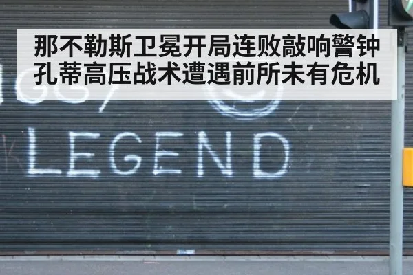 那不勒斯卫冕开局连败敲响警钟孔蒂高压战术遭遇前所未有危机